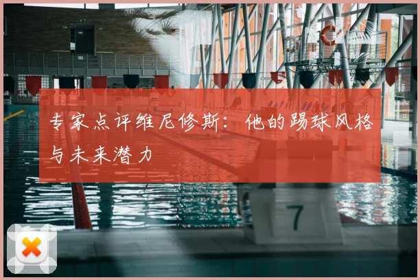 专家点评维尼修斯：他的踢球风格与未来潜力