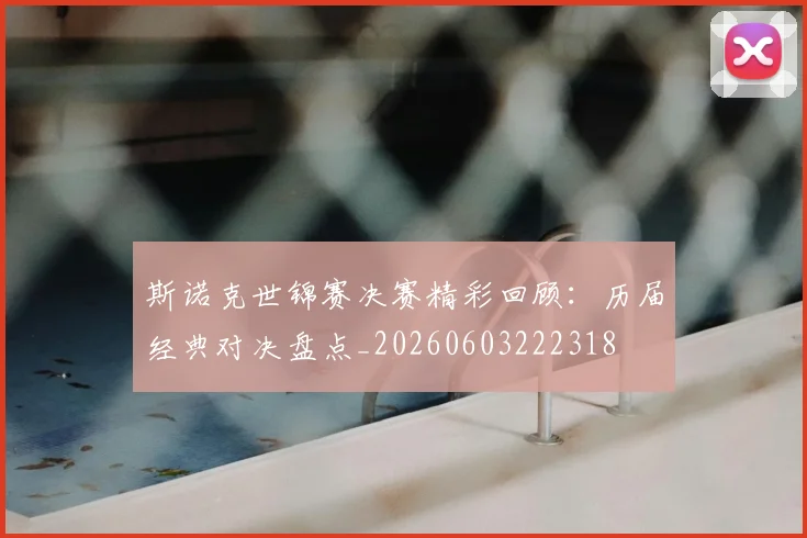 斯诺克世锦赛决赛精彩回顾：历届经典对决盘点_20260603222318