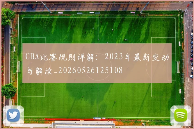 CBA比赛规则详解：2023年最新变动与解读_20260526125108